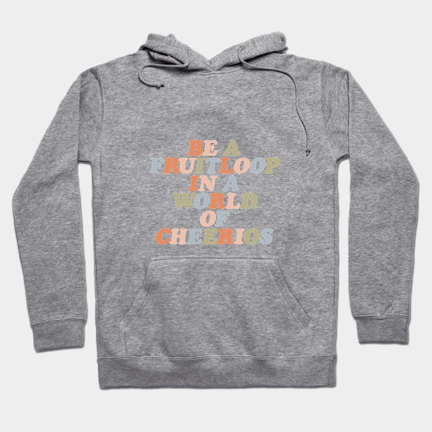 Be a Fruitloop in a World of Cheerios by The Motivated Type Hoodie by MotivatedType